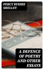 A Defence of Poetry and Other Essays
