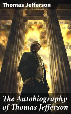 The Autobiography of Thomas Jefferson The Autobiography of Thomas Jefferson