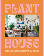Plant House: Beautiful Spaces Inspired by Nature
