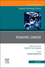Pediatric Cancer, An Issue of Surgical Oncology Clinics of North America: Volume 30-2