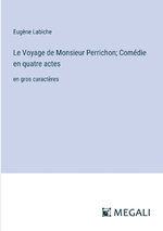 Le Voyage de Monsieur Perrichon; Comedie en quatre actes