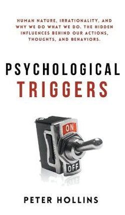 Psychological Triggers: Human Nature, Irrationality, and Why We Do What We Do. The Hidden Influences Behind Our Actions, Thoughts, and Behaviors. 2nd Edition Psychological Triggers: Human Nature, Irrationality, and Why We Do What We Do. The Hidden Influences Behind Our Actions, Thoughts, and Behaviors. 2nd Edition