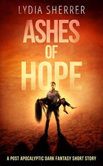 Ashes of Hope: A Post Apocalyptic Dark Fantasy Short Story