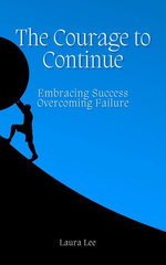 The Courage to Continue: Embracing Success, Overcoming Failure