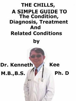 The Chills, A Simple Guide To The Condition, Diagnosis, Treatment And Related Conditions
