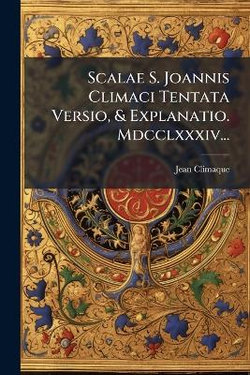 Scalae S. Joannis Climaci Tentata Versio, & Explanatio. Mdcclxxxiv...