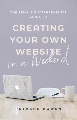 The Female Entrepreneur's Guide to Creating Your Own Website in a Weekend