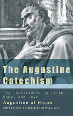 The Augustine Catechism the Enchiridion on Faith, Hope and Charity The Augustine Catechism the Enchiridion on Faith, Hope and Charity