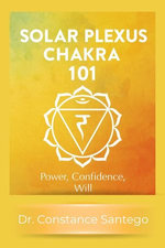 Solar Plexus Chakra 101: Power, Confidence, Will