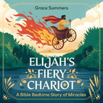 Elijah’s Fiery Chariot: A Bible Bedtime Story of Miracles