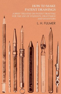 How to Make Patent Drawings - A Brief Treatise on Patent Drafting for the Use of Students, Draftsmen and Inventors How to Make Patent Drawings - A Brief Treatise on Patent Drafting for the Use of Students, Draftsmen and Inventors