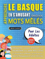 APPRENDRE LE BASQUE EN S'AMUSANT GRACE AUX MOTS MELES - POUR LES ADULTES - Decouvrez Comment Ameliorer Son Vocabulaire Avec 2000 Mots Caches Et S'entrainer A La Maison - 100 Grilles De Jeux - Materiel Pedagogique Et Cahier D'activites