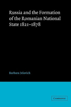 Russia and the Formation of the Romanian National State, 1821-1878