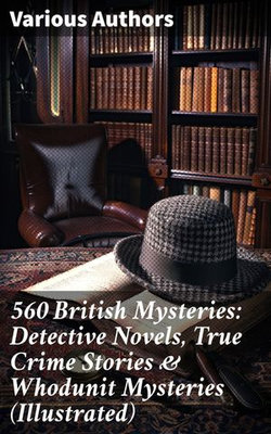 560 British Mysteries: Detective Novels, True Crime Stories & Whodunit Mysteries (Illustrated) 560 British Mysteries: Detective Novels, True Crime Stories & Whodunit Mysteries (Illustrated)