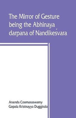 The mirror of gesture, being the Abhinaya darpana of Nandikeśvara The mirror of gesture, being the Abhinaya darpana of Nandikeśvara