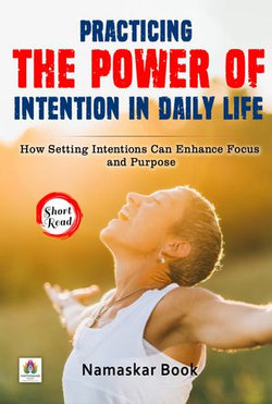 Practicing the Power of Intention in Daily Life: How Setting Intentions Can Enhance Focus and Purpose
