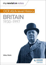 My Revision Notes: OCR AS/A-level History: Britain 1930-1997 My Revision Notes: OCR AS/A-level History: Britain 1930-1997