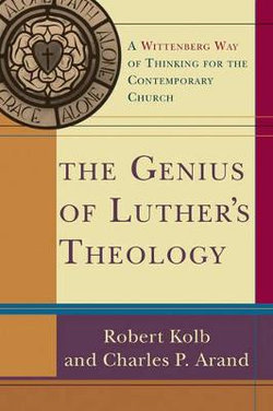 The Genius of Luther`s Theology - A Wittenberg Way of Thinking for the Contemporary Church