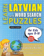 LEARN LATVIAN WITH WORD SEARCH PUZZLES FOR KIDS 8 - 10 - Discover How to Improve Foreign Language Skills with a Fun Vocabulary Builder. Find 2000 Words to Practice at Home - 100 Large Print Puzzle Games - Teaching Material, Study Activity Workbook