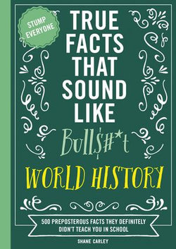 True Facts That Sound Like Bull$#*t: World History