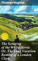 The Scouring of the White Horse; Or, The Long Vacation Ramble of a London Clerk