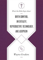 What the Bible Says about Birth Control, Infertility, Reproductive Technology, and Adoption
