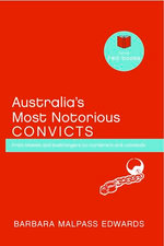 Australia's Most Notorious Convicts: From thieves and bushrangers to murderers and cannibals