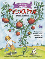Que Hacer Cuando Te Preocupas Demasiado