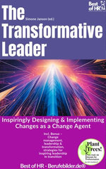 The Transformative Leader – Inspiringly Designing & Implementing Changes as a Change Agent