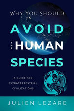Why You Should Avoid the Human Species: A Guide for Extraterrestrial Civilizations