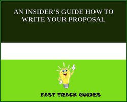 AN INSIDER’S GUIDE HOW TO WRITE YOUR PROPOSAL