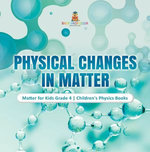 Physical Changes in Matter | Matter for Kids Grade 4 | Children's Physics Books