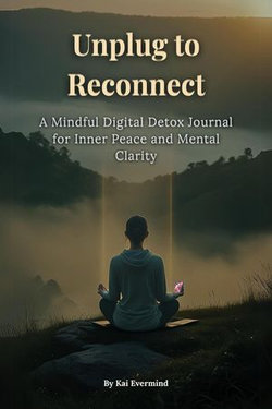 Unplug to Reconnect: A Mindful Digital Detox Journal for Inner Peace and Mental Clarity