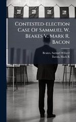Contested-election Case Of Sammuel W. Beakes V. Mark R. Bacon