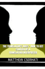 The translator's ABCs - how to get started as a translator/interpreter
