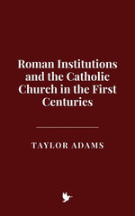 Roman Institutions and the Catholic Church in the First Centuries