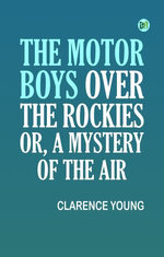 The Motor Boys Over the Rockies; Or, A Mystery of the Air