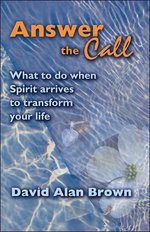 Answer The Call: What To Do When Spirit Arrives To Transform Your Life.