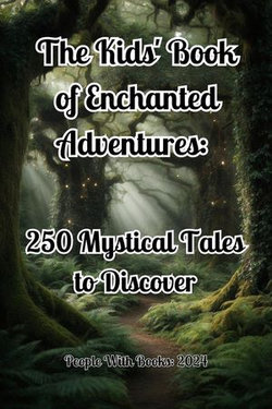 The Kids' Book of Enchanted Adventures: 250 Mystical Tales to Discover
