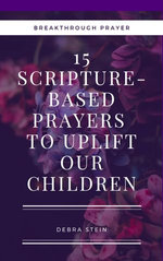 15 Scripture based prayers to uplift our children