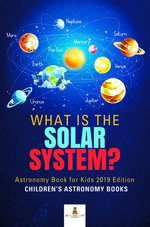 What is The Solar System? Astronomy Book for Kids 2019 Edition | Children's Astronomy Books
