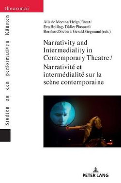 Narrativity and Intermediality in Contemporary Theatre / Narrativité et Intermédialité Sur la Scène Contemporaine