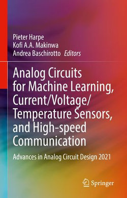 Analog Circuits for Machine Learning, Current/Voltage/Temperature Sensors, and High-speed Communication Analog Circuits for Machine Learning, Current/Voltage/Temperature Sensors, and High-speed Communication
