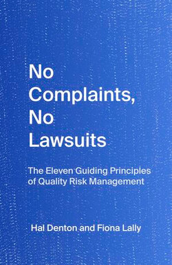 No Complaints, No Lawsuits: The Eleven Guiding Principles of Quality Risk Management, By Hal Denton and Fiona Lally No Complaints, No Lawsuits: The Eleven Guiding Principles of Quality Risk Management, By Hal Denton and Fiona Lally