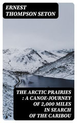 The Arctic Prairies : a Canoe-Journey of 2,000 Miles in Search of the Caribou