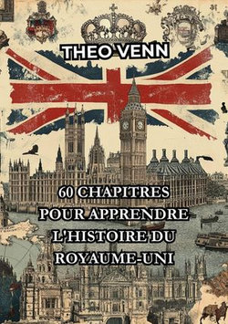 60 Chapitres pour Apprendre l'Histoire du Royaume-Uni 60 Chapitres pour Apprendre l'Histoire du Royaume-Uni