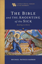 The Bible and the Anointing of the Sick The Bible and the Anointing of the Sick