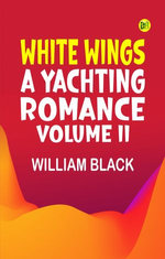 White Wings: A Yachting Romance, Volume II