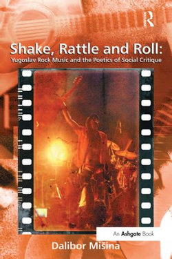 Shake, Rattle and Roll: Yugoslav Rock Music and the Poetics of Social Critique Shake, Rattle and Roll: Yugoslav Rock Music and the Poetics of Social Critique