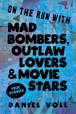 On the Run with Mad Bombers, Outlaw Lovers & Movie Stars: True Stories